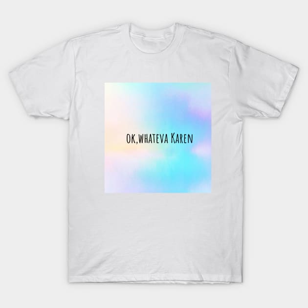 Ok, whateva Karen T-Shirt by Gvlvxxypvnnda Tees